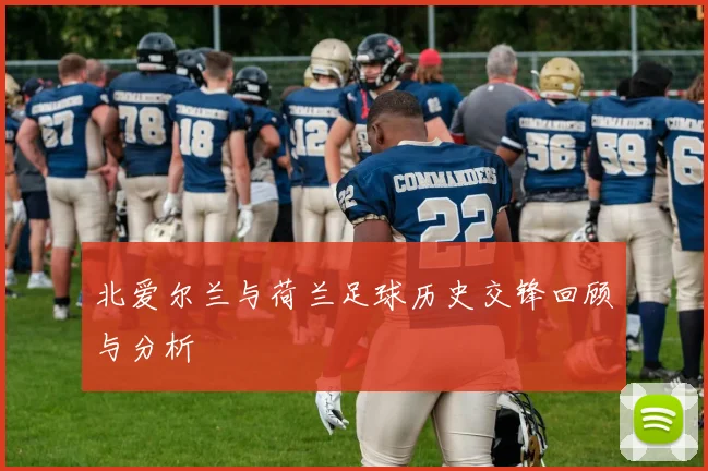 北爱尔兰与荷兰足球历史交锋回顾与分析