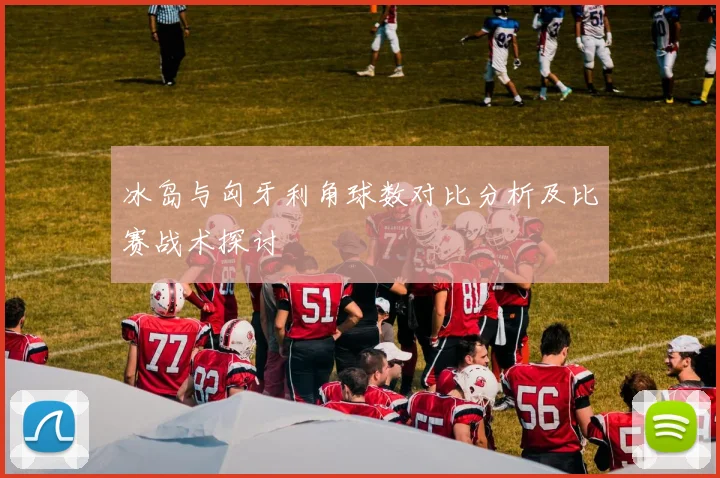 冰岛与匈牙利角球数对比分析及比赛战术探讨