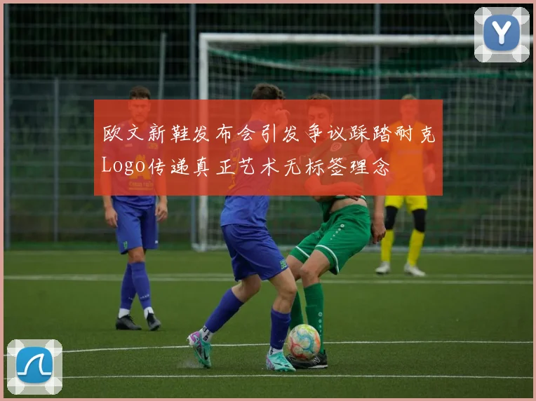 欧文新鞋发布会引发争议踩踏耐克Logo传递真正艺术无标签理念